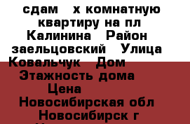 сдам 2-х комнатную квартиру на пл. Калинина › Район ­ заельцовский › Улица ­ Ковальчук › Дом ­ 272/3 › Этажность дома ­ 5 › Цена ­ 20 000 - Новосибирская обл., Новосибирск г. Недвижимость » Квартиры аренда   